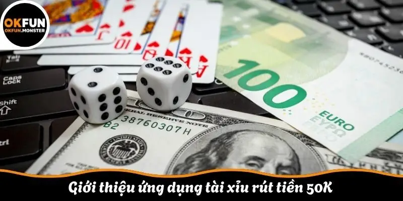 Giới thiệu ứng dụng tài xỉu rút tiền 50K