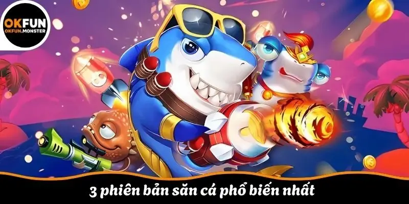 3 phiên bản săn cá phổ biến nhất 