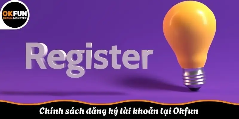 Chính sách đăng ký tài khoản tại Okfun