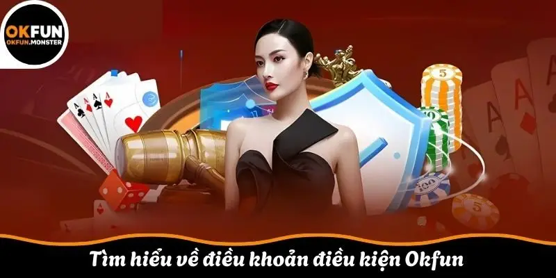 Tìm hiểu về điều khoản điều kiện Okfun