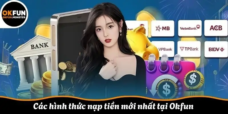 Các hình thức nạp tiền mới nhất tại Okfun