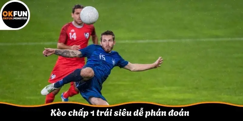 Kèo chấp 1 trái siêu dễ phán đoán 