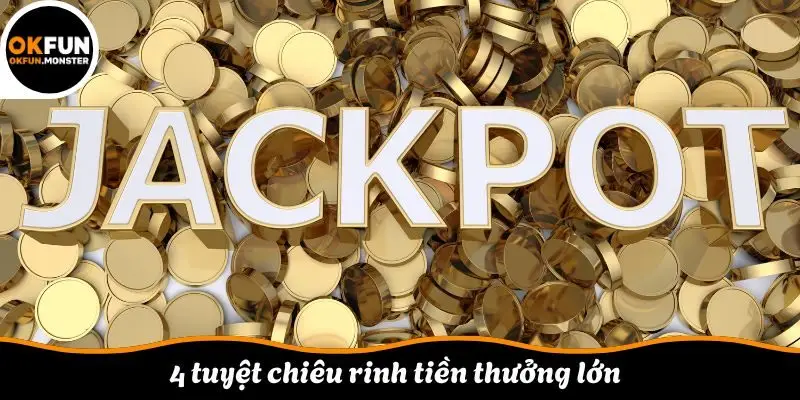 4 tuyệt chiêu rinh tiền thưởng lớn