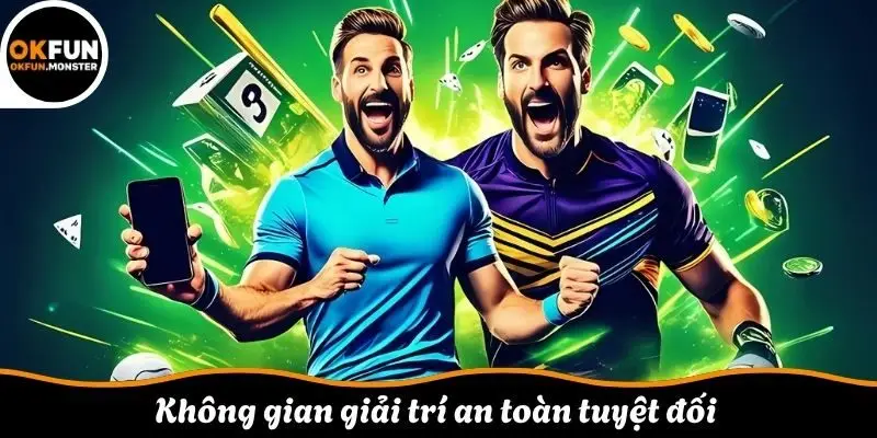 Không gian giải trí an toàn tuyệt đối