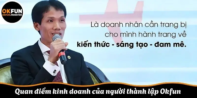 Quan điểm kinh doanh của người thành lập Okfun