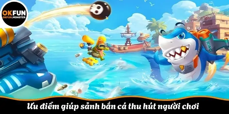 Ưu điểm giúp sảnh bắn cá thu hút người chơi 
